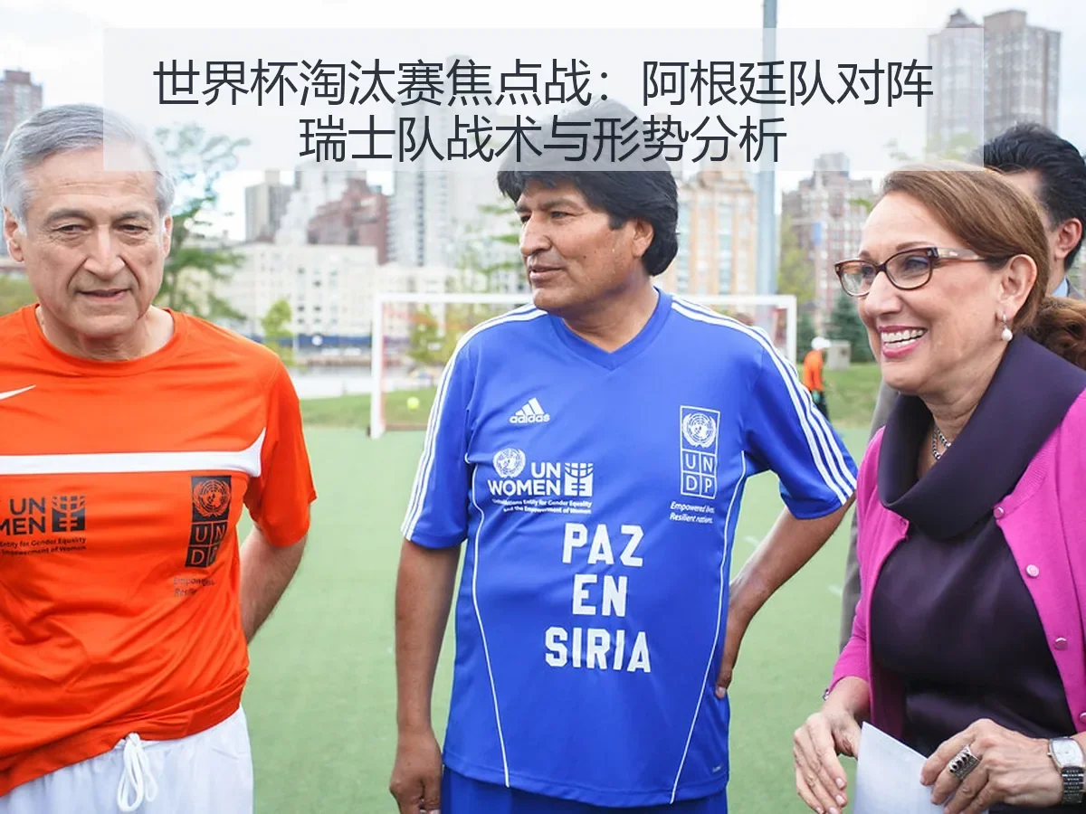 世界杯淘汰赛焦点战：阿根廷队对阵瑞士队战术与形势分析