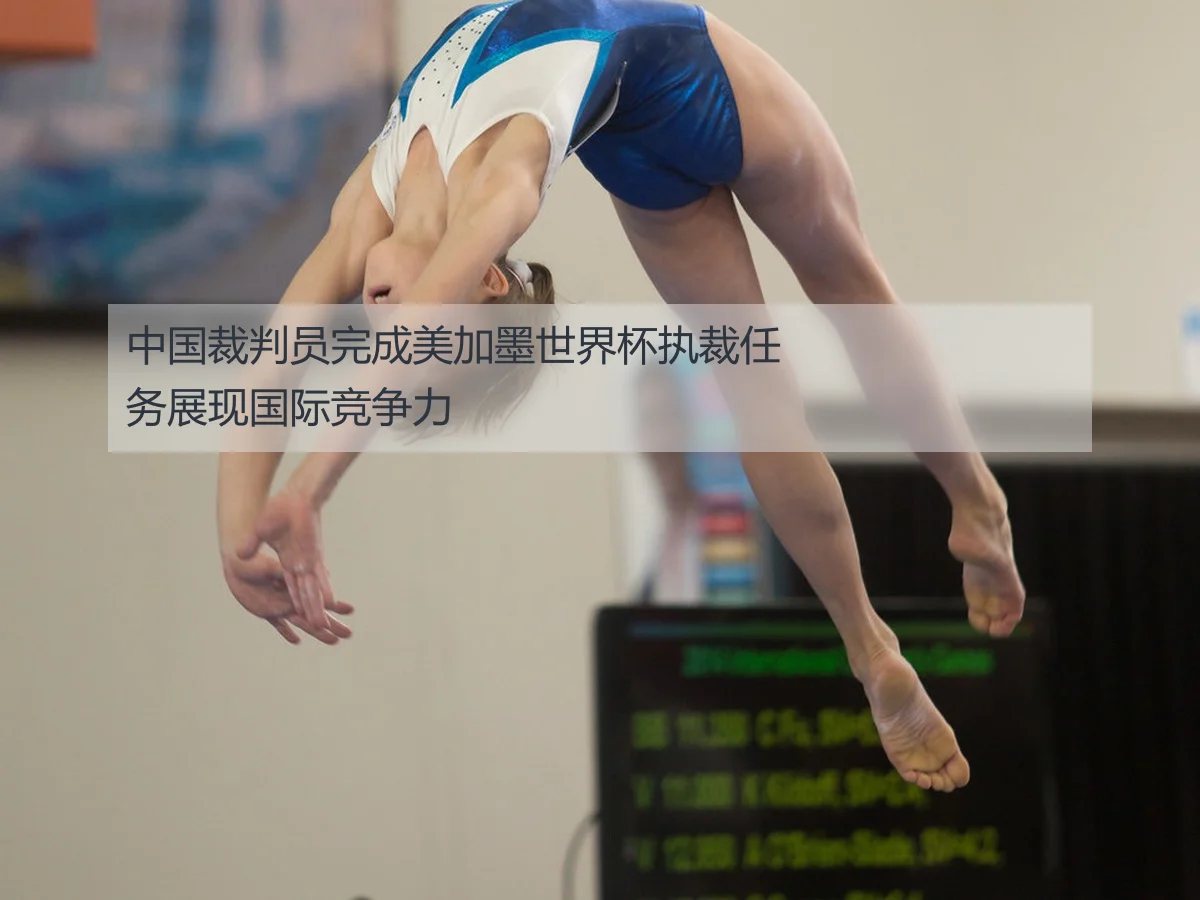 中国裁判员完成美加墨世界杯执裁任务展现国际竞争力